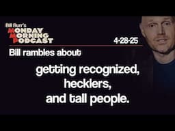 Getting Recognized, Hecklers, Tall People | Monday Morning Podcast 4-28-25 | Bill Burr
