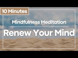 A 10 Minute Mindfulness Practice To Calm Your Body And Renew Your Mind