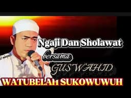WATUBELAH SUKOWUWUH BERSHOLAWAT✓GUS WAHID