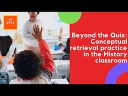 Beyond the Quiz: Conceptual retrieval practice in the History classroom