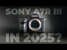 Is the Sony a7R III Still Worth It in 2025?