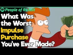 What Was The Worst Impulse Purchase You've Ever Made?