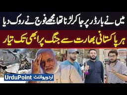 I Wanted to Fight At Border, But Army Stopped Me - Every Pakistani Is Still Ready For War with India