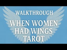 When Women Had Wings Tarot ~ Walkthrough & My Thoughts.