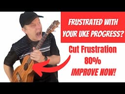 Frustrated With Your Uke Progress? Cut Frustration By 80%! Improve Your Playing NOW!