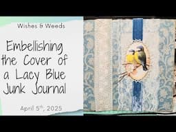 Embellishing the Cover of a Lacy Blue Junk Journal - April 7th, 2025