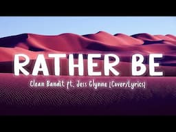 Rather Be - Clean Bandit Ft. Jess Glynne [Cover/Lyrics]