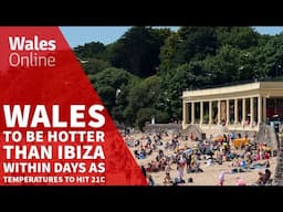 Wales to be hotter than Ibiza within days as temperatures to hit 21C