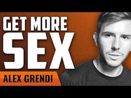 Sex: How to Be Better at It and Get More of What You Want with Alex Grendi