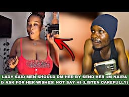 LADY SAID MEN SHOULD DM HER BY SEND HER 1M NAIRA & ASK FOR HER WISHES NOT TO SAY HI LISTEN CAREFULLY