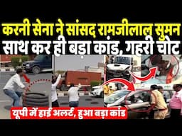 Karni Sena ने सांसद Ramji Lal के साथ कर ही दिया बड़ा कांड, UP हाई अलर्ट गहरी चोट मचा बावल