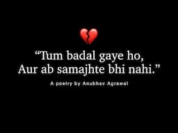 Tum Badal Gaye Ho aur Samajhte Bhi Nahi 💔 - HeartBreaking Poetry in Hindi by Anubhav Agrawal