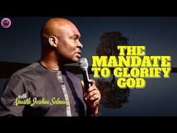 THE MANDATE TO GLORIFY GOD || APOSTLE JOSHUA SELMAN