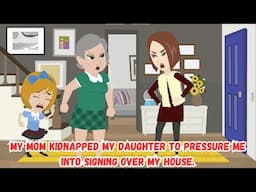 【AT】My Mom Kidnapped My Daughter to Pressure Me Into Signing Over My House.