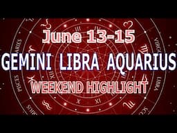GEMINI LIBRA AQUARIUS | June 13-15 | Weekend Highlight Tarot Readings