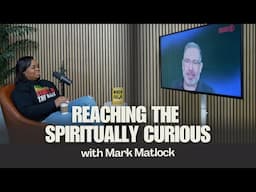 Reaching The Spiritually Curious | Mark Matlock