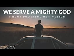 WE SERVE A MIGHTY GOD | Nothing Is Impossible - 1 Hour Powerful Christian Motivation