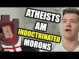 Atheists: You Are All INDOCTRINATED Idiots