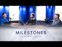 Milestones | The Believer's Baptism | Scott Pace, Steve McKinion, and Stephen Eccher