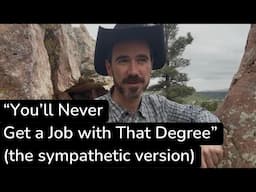 You'll never get a job with that degree (the sympathetic version)