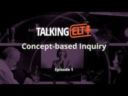 Concept-based Inquiry: What Does It Really Mean? (Talking ELT S8 E1)