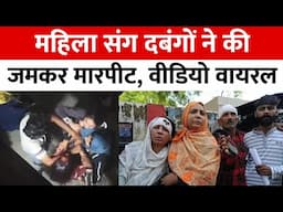 Bareilly : महिला संग दबंगों ने की जमकर मारपीट, वीडियो सोशल मीडिया पर वायरल...