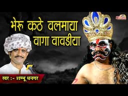 भेरुजी कटे रे वलमाया वागा वावड़ीया || Shambhu Dhangar || भेरू जी का भाव  || Bheru Ji Bhajan