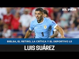 Luis Suárez: su salida de la Selección, el vínculo con Marcelo Bielsa, las críticas y su retiro