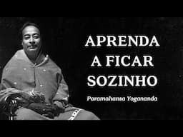 Paramahansa Yogananda - Aprenda a Ficar Sozinho
