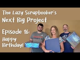 Episode 16: The Lazy Scrapbooker's Next Big Project - Happy Birthday!