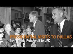 Presidential Visits to Dallas, from Teddy Roosevelt to JFK