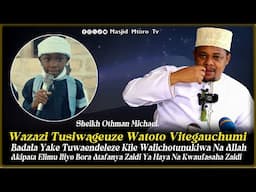 WAZAZI TUSIWAGEUZE WATOTO VITEGA UCHUMI | BADALA YAKE TUWAENDELEZEE KILE WALICHO TUNUKIWA NA ALLAH