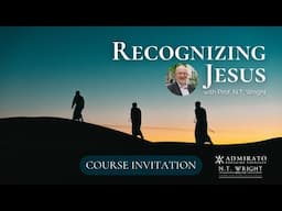 Recognizing Jesus | Course Invitation | N.T. Wright Online