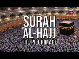 SURAH AL-HAJJ (THE PILGRIMAGE) POWERFUL QURAN RECITATION