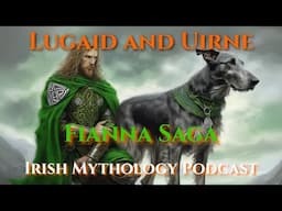 Lugaid & Uirne - Fianna Saga (Irish Mythology Podcast)