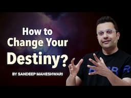 How To Change Your Destiny? By Sandeep Maheshwari