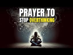 A Prayer to Stop Overthinking and Find Peace | Breathe, Pray, Release the Overthinking