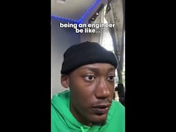 Being An Engineer Be Like