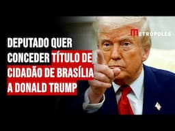 Deputado quer conceder título de cidadão de Brasília a Donald Trump
