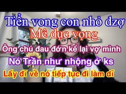 Ông chú tiểnvong con nhỏ vợ trẻ.vì nó trốn chồng đi ngủ với đàn ông  để kiếm tiền và vì dụcvọng cao