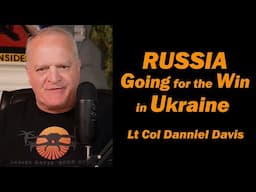 RUSSIA: Going for the WIN in Ukraine /Lt Col Daniel Davis
