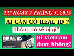 #878] LƯU Ý! TỪ NGÀY 7 THÁNG 5_AI CẦN CÓ REAL ID? KHÔNG CÓ SẼ BỊ GÌ? ĐI VIETNAM ĐƯỢC KHÔNG?