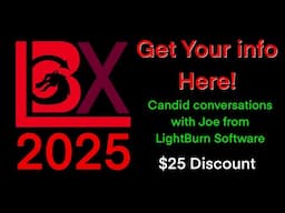 LBX 2025  Information here, conversations with Joe Spanier from LightBurn Software. Don’t miss out!