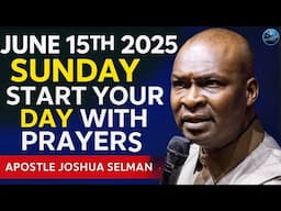 JUNE 15TH 2025 | SUNDAY START YOUR DAY WITH PRAYERS | APOSTLE JOSHUA SELMAN