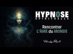 HYPNOSE Spirituelle - Rencontrer l'Âme du Monde 🌍