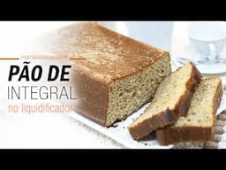 PÃO INTEGRAL no liquidificador - Mamãe Vida Saudável