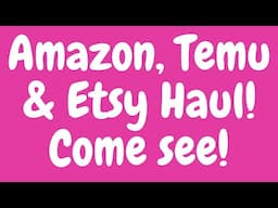 AMAZON, TEMU & ETSY HAUL! COME SEE!