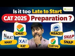 Am I Too Late To Start My CAT 2025 Preparation? Prep Strategy | CMAT | MBACET | NMAT | XAT | SNAP