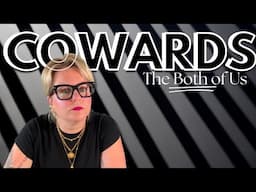 Cowards, the Both of Us
