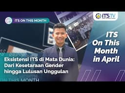 ITS di Mata Dunia: Dari Kesetaraan Gender hingga Lulusan Unggulan | ITS On This Month April